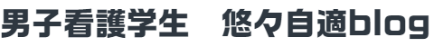 男子看護学生　悠々自適blog